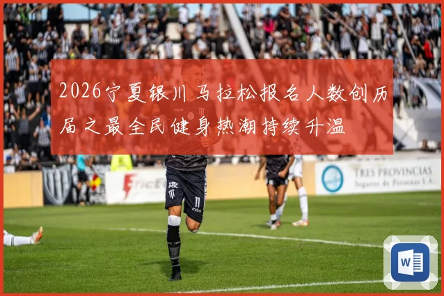 2026宁夏银川马拉松报名人数创历届之最全民健身热潮持续升温