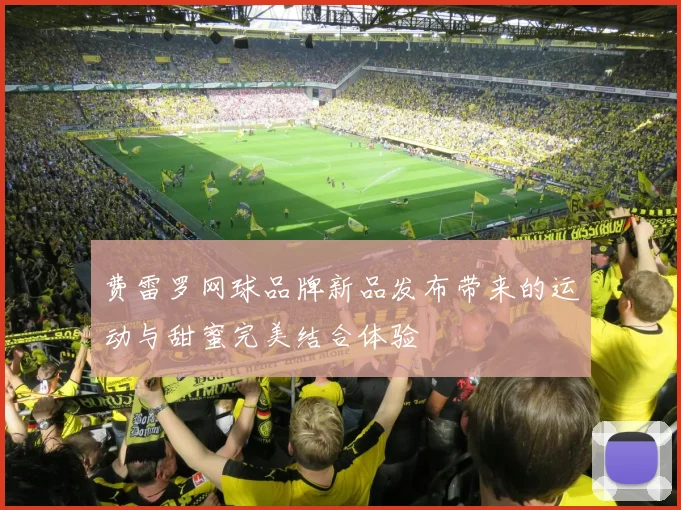 费雷罗网球品牌新品发布带来的运动与甜蜜完美结合体验